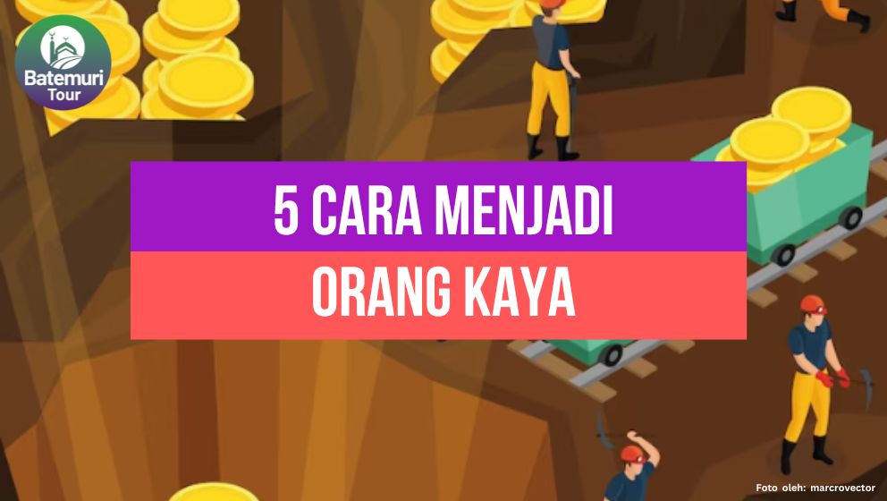 Ingin Menjadi Orang Kaya? Beikut 5 Cara yang Bisa Menjadikanmu Lebih Kaya